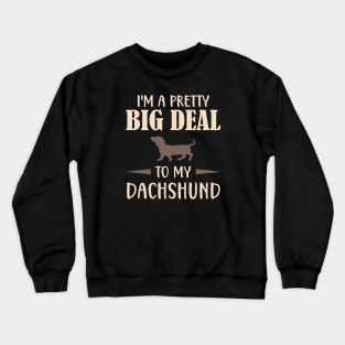 I'm a pretty big deal to my Dachshund Crewneck Sweatshirt